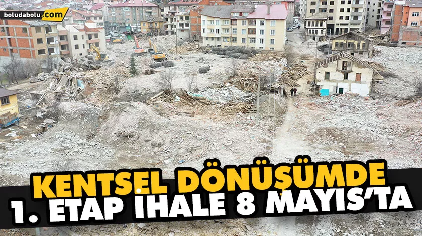 KENTSEL DÖNÜŞÜMDE 1. ETAP İHALE 8 MAYIS’TA KENTSEL DÖNÜŞÜMDE 1. ETAP İHALE 8 MAYIS’TA