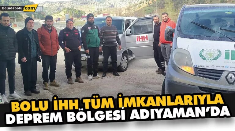 BOLU İHH TÜM İMKANLARIYLA DEPREM BÖLGESİ ADIYAMAN’DA