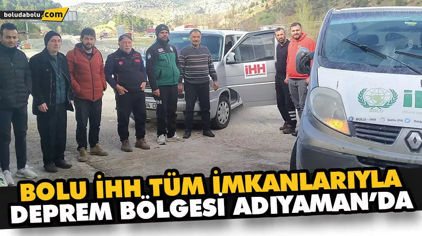 BOLU İHH TÜM İMKANLARIYLA DEPREM BÖLGESİ ADIYAMAN’DA
