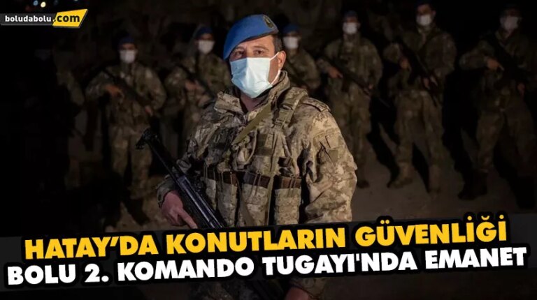 HATAY’DA KONUTLARIN GÜVENLİĞİ BOLU 2. KOMANDO TUGAYI’NDA EMANET