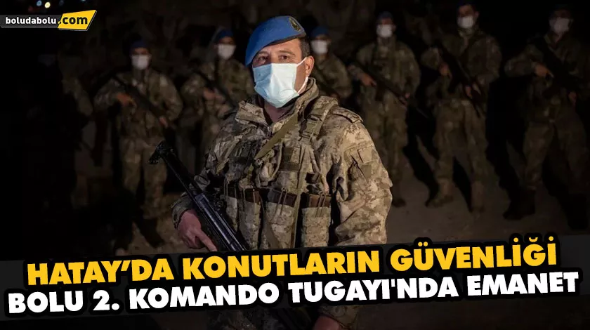 HATAY’DA KONUTLARIN GÜVENLİĞİ BOLU 2. KOMANDO TUGAYI’NDA EMANET HATAY’DA KONUTLARIN GÜVENLİĞİ BOLU 2. KOMANDO TUGAYI’NDA EMANET
