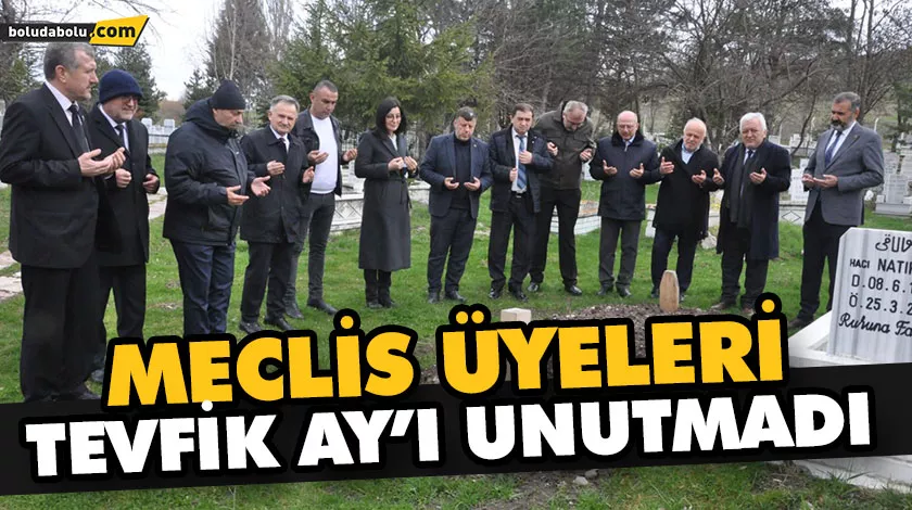 MECLİS ÜYELERİ TEVFİK AY’I UNUTMADI MECLİS ÜYELERİ TEVFİK AY’I UNUTMADI