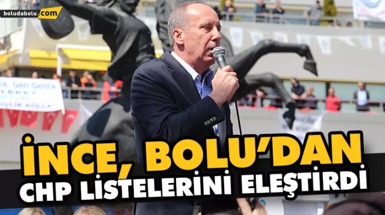 MUHARREM İNCE, İLK MİTİNGİNE KÖROĞLU DİYARI BOLU’FDAN BAŞLADI
