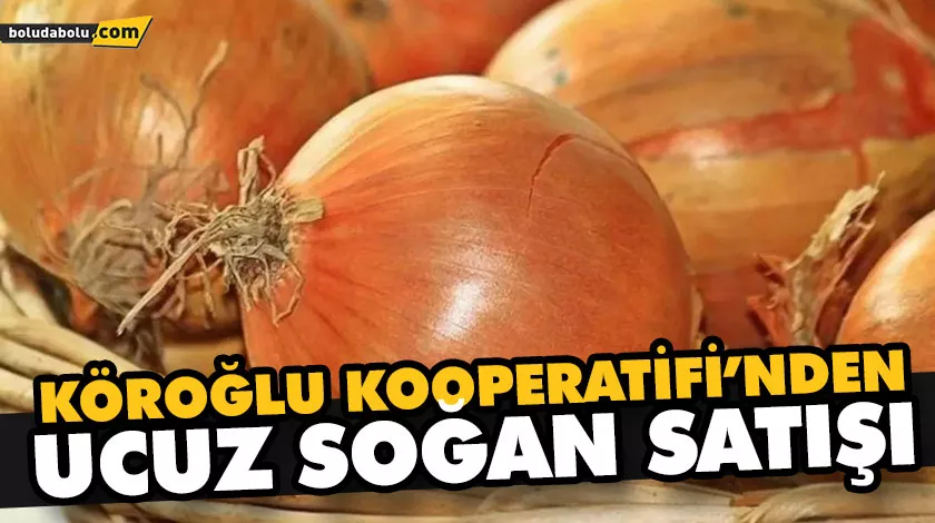 KÖROĞLU KOOPERATİFİ’NDEN UCUZ SOĞAN SATIŞI KÖROĞLU KOOPERATİFİ’NDEN UCUZ SOĞAN SATIŞI