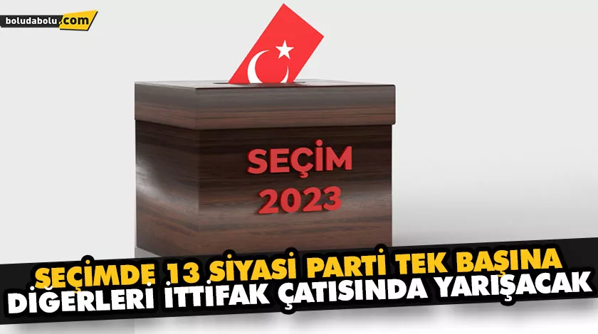 SEÇİMDE 13 SİYASİ PARTİ TEK BAŞINA, DİĞERLERİ İTTİFAK ÇATISINDA YARIŞACAK SEÇİMDE 13 SİYASİ PARTİ TEK BAŞINA, DİĞERLERİ İTTİFAK ÇATISINDA YARIŞACAK