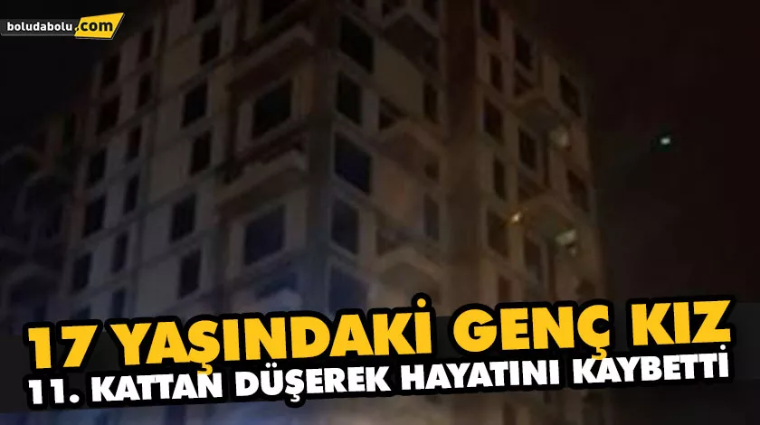 17 YAŞINDAKİ GENÇ KIZ, 11. KATTAN DÜŞEREK HAYATINI KAYBETTİ 17 YAŞINDAKİ GENÇ KIZ, 11. KATTAN DÜŞEREK HAYATINI KAYBETTİ