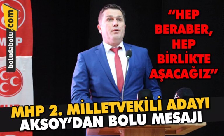 MHP 2. MİLLETVEKİLİ ADAYI AKSOY’DAN BOLU MESAJI