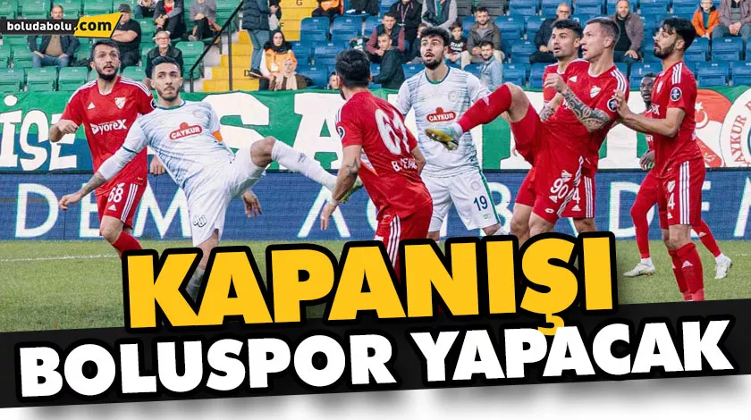 KAPANIŞI BOLUSPOR YAPACAK KAPANIŞI BOLUSPOR YAPACAK