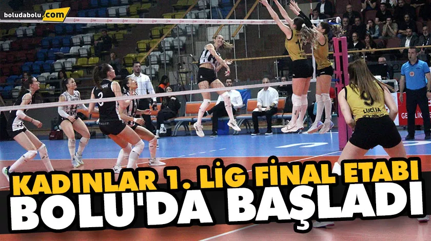 KADINLAR 1. LİG FİNAL ETABI, BOLU’DA BAŞLADI KADINLAR 1. LİG FİNAL ETABI, BOLU’DA BAŞLADI