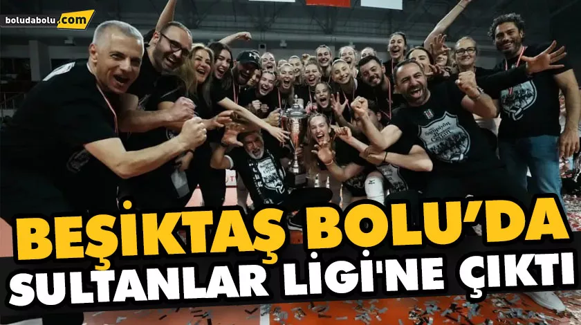BEŞİKTAŞ BOLU’DA, SULTANLAR LİGİ’NE ÇIKTI