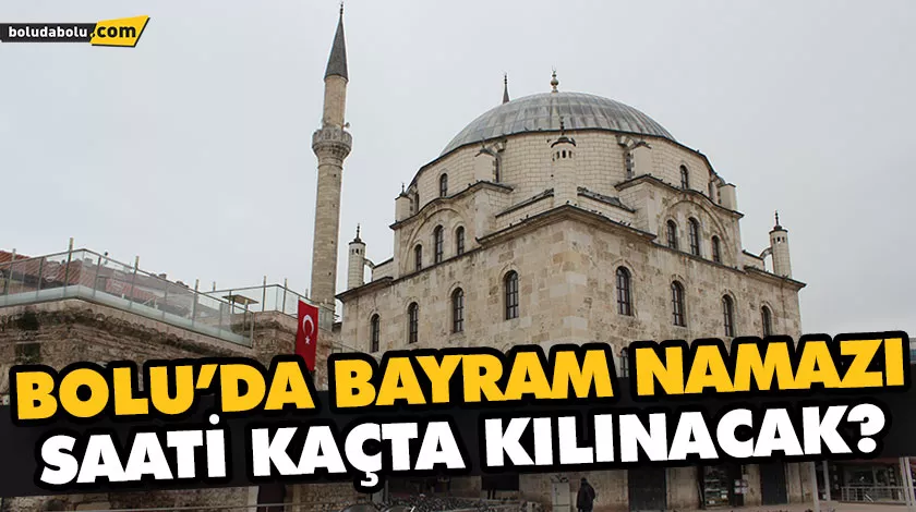 BOLU’DA BAYRAM NAMAZI SAATİ KAÇTA KILINACAK? BOLU’DA BAYRAM NAMAZI SAATİ KAÇTA KILINACAK?