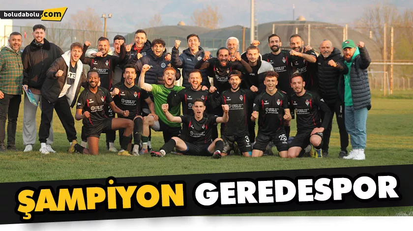 ŞAMPİYON GEREDESPOR ŞAMPİYON GEREDESPOR