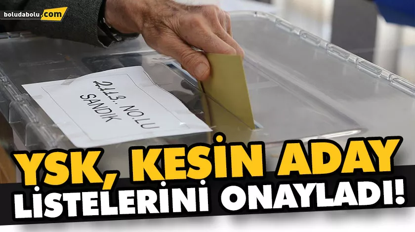 YSK, KESİN ADAY LİSTELERİNİ ONAYLADI! YSK, KESİN ADAY LİSTELERİNİ ONAYLADI!