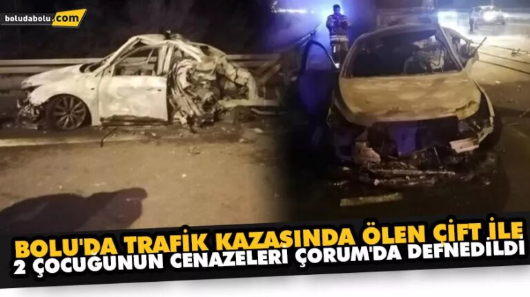 BOLU’DA TRAFİK KAZASINDA ÖLEN ÇİFT İLE 2 ÇOCUĞUNUN CENAZELERİ ÇORUM’DA DEFNEDİLDİ