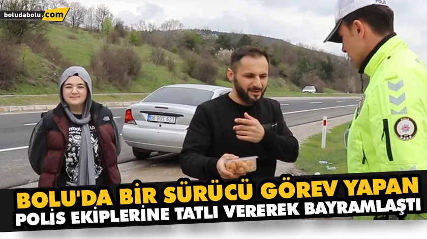 BOLU’DA BİR SÜRÜCÜ GÖREV YAPAN POLİS EKİPLERİNE TATLI VEREREK BAYRAMLAŞTI BOLU’DA BİR SÜRÜCÜ GÖREV YAPAN POLİS EKİPLERİNE TATLI VEREREK BAYRAMLAŞTI