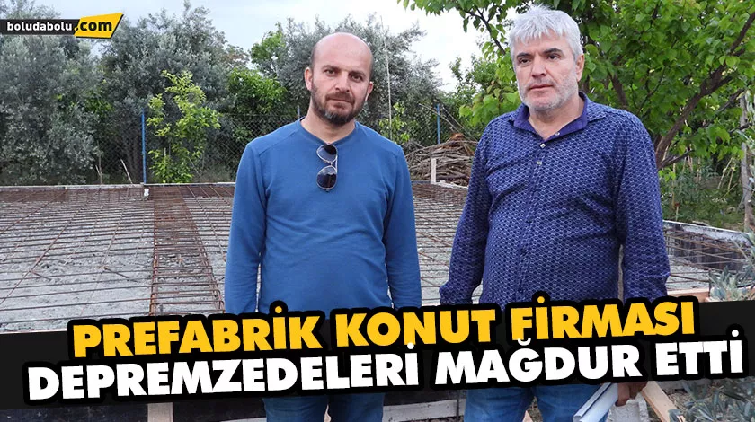 PREFABRİK KONUT FİRMASI, DEPREMZEDELERİ MAĞDUR ETTİ PREFABRİK KONUT FİRMASI, DEPREMZEDELERİ MAĞDUR ETTİ