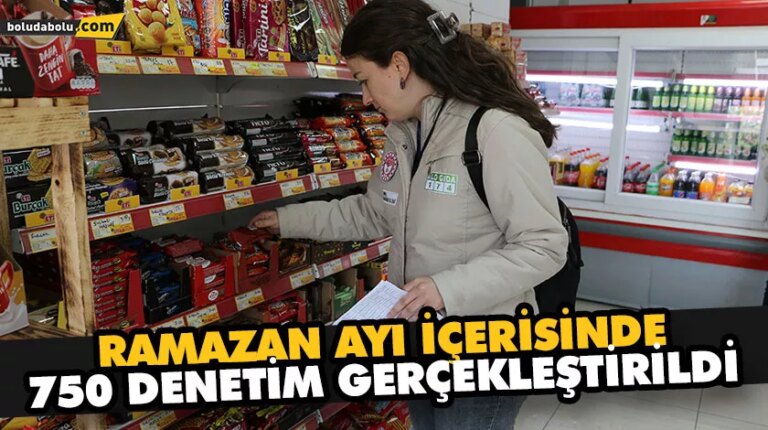 BOLU’DA RAMAZAN AYI İÇERİSİNDE 750 DENETİM GERÇEKLEŞTİRİLDİ