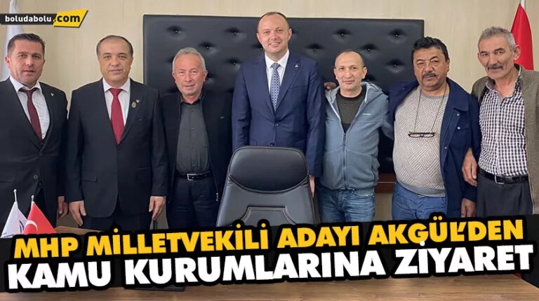 MHP MİLLETVEKİLİ ADAYI AKGÜL’DEN KAMU KURUMLARINA ZİYARET