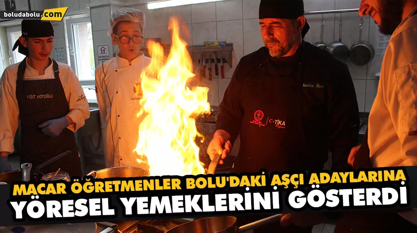 MACAR ÖĞRETMENLER BOLU’DAKİ AŞÇI ADAYLARINA YÖRESEL YEMEKLERİNİ GÖSTERDİ MACAR ÖĞRETMENLER BOLU’DAKİ AŞÇI ADAYLARINA YÖRESEL YEMEKLERİNİ GÖSTERDİ