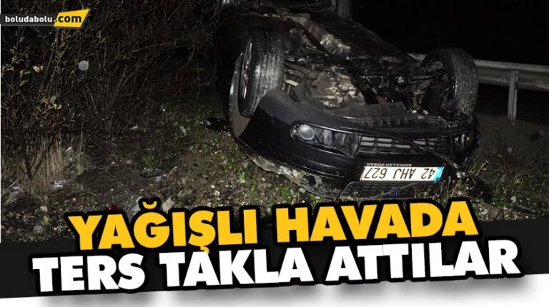 YAĞIŞLI HAVADA TERS TAKLA ATTILAR, YARA ALMADAN KURTULDULAR