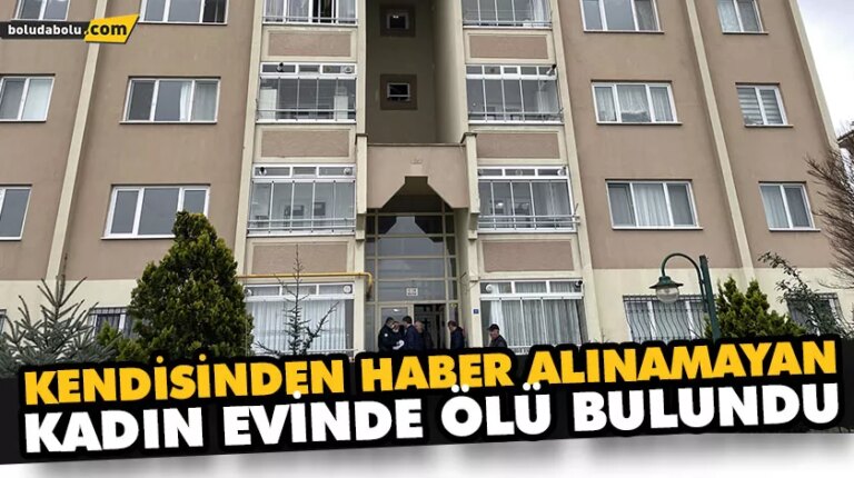 KENDİSİNDEN HABER ALINAMAYAN KADIN EVİNDE ÖLÜ BULUNDU