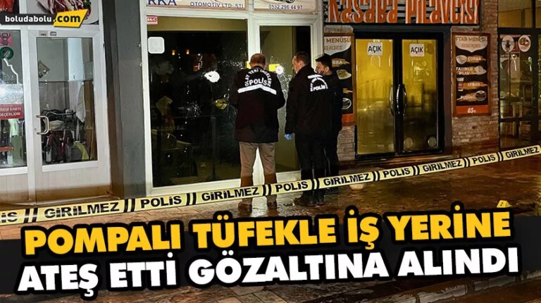 POMPALI TÜFEKLE İŞ YERİNE ATEŞ ETTİ GÖZALTINA ALINDI