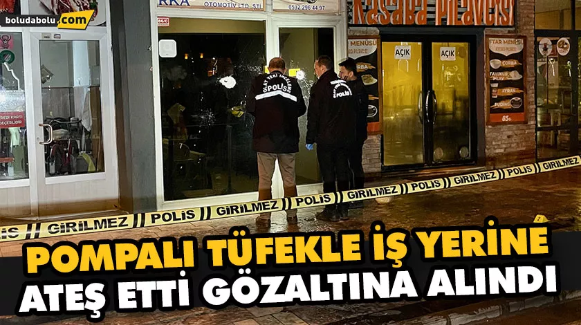 POMPALI TÜFEKLE İŞ YERİNE ATEŞ ETTİ GÖZALTINA ALINDI POMPALI TÜFEKLE İŞ YERİNE ATEŞ ETTİ GÖZALTINA ALINDI