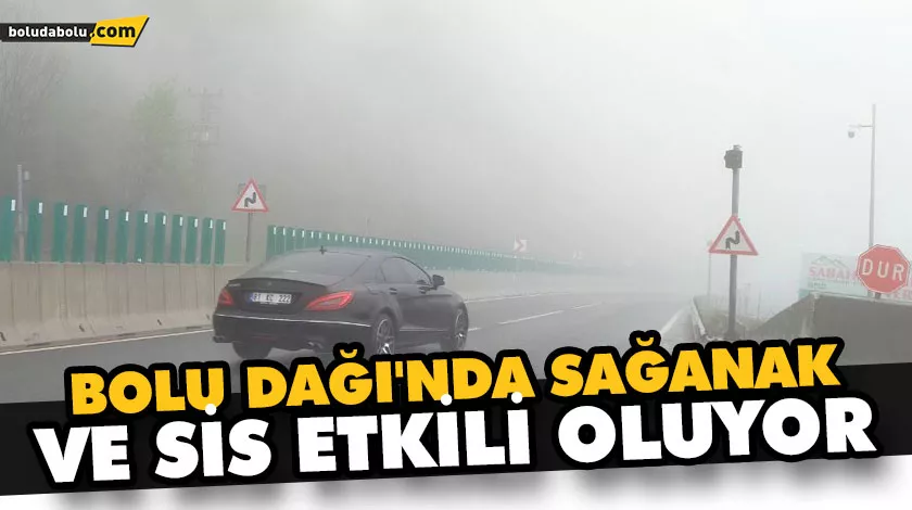BOLU DAĞI’NDA SAĞANAK VE SİS ETKİLİ OLUYOR BOLU DAĞI’NDA SAĞANAK VE SİS ETKİLİ OLUYOR