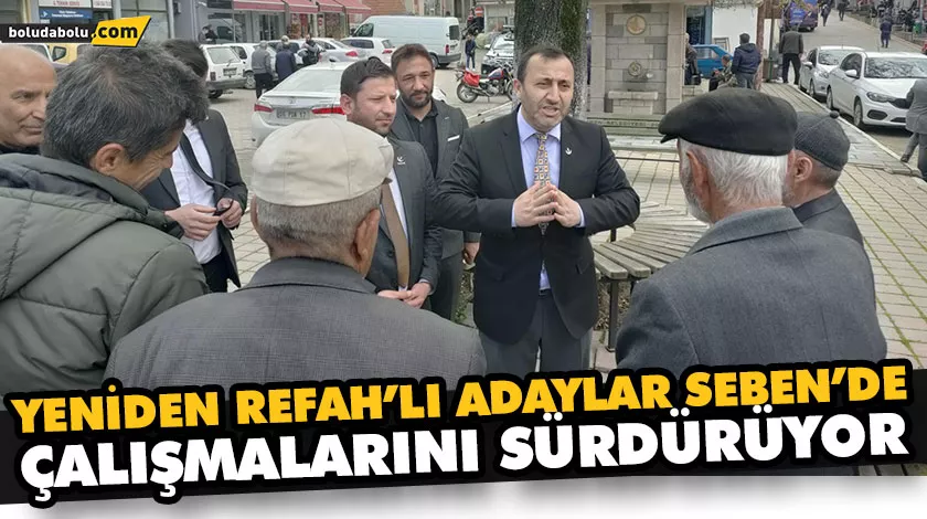 YENİDEN REFAH’LI ADAYLAR SEBEN’DE ÇALIŞMALARINI SÜRDÜRÜYOR YENİDEN REFAH’LI ADAYLAR SEBEN’DE ÇALIŞMALARINI SÜRDÜRÜYOR