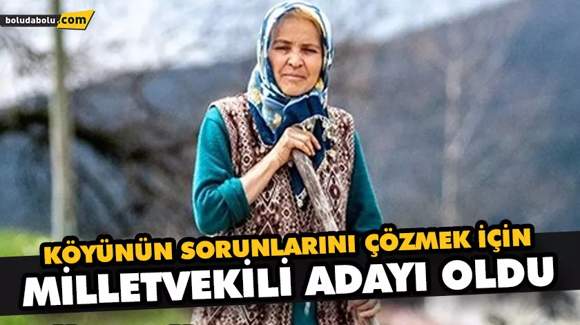 KÖYÜNÜN SORUNLARINI ÇÖZMEK İÇİN MİLLETVEKİLİ ADAYI OLDU KÖYÜNÜN SORUNLARINI ÇÖZMEK İÇİN MİLLETVEKİLİ ADAYI OLDU