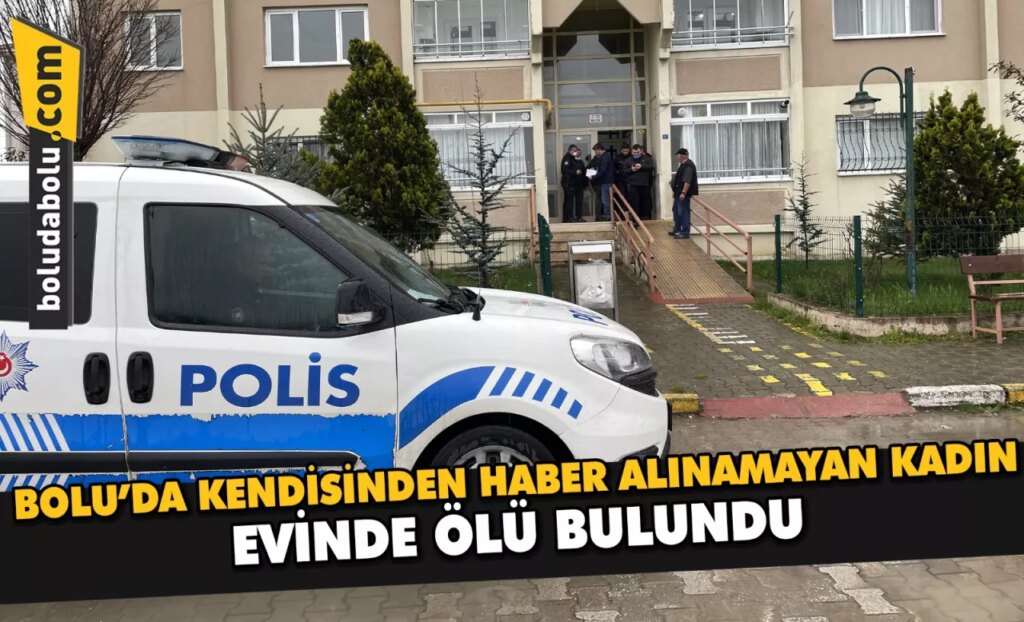 Bolu’da kendisinden haber alınamayan kadın evinde ölü bulundu Bolu’da kendisinden haber alınamayan kadın evinde ölü bulundu
