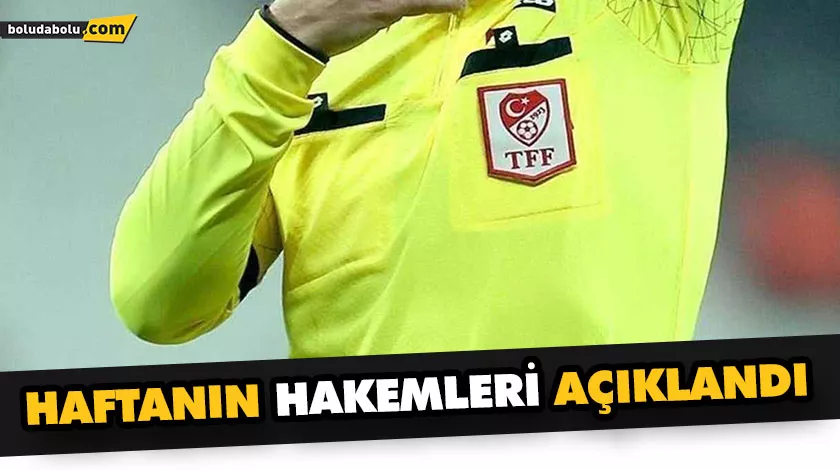 HAFTANIN HAKEMLERİ AÇIKLANDI HAFTANIN HAKEMLERİ AÇIKLANDI