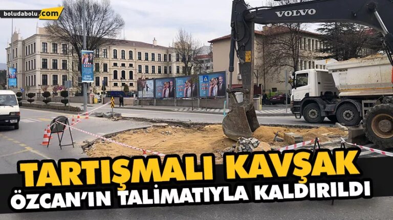 TARTIŞMALI KAVŞAK ÖZCAN’IN TALİMATIYLA KALDIRILDI