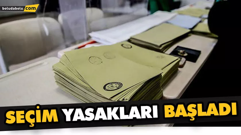 SEÇİM YASAKLARI BAŞLADI SEÇİM YASAKLARI BAŞLADI