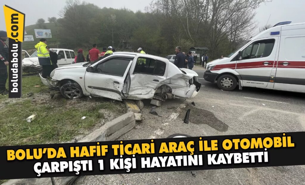 Bolu’da hafif ticari araç ile otomobil çarpıştı 1 kişi öldü