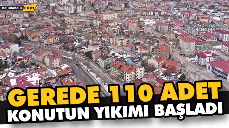GEREDE 110 ADET KONUTUN YIKIMI BAŞLADI