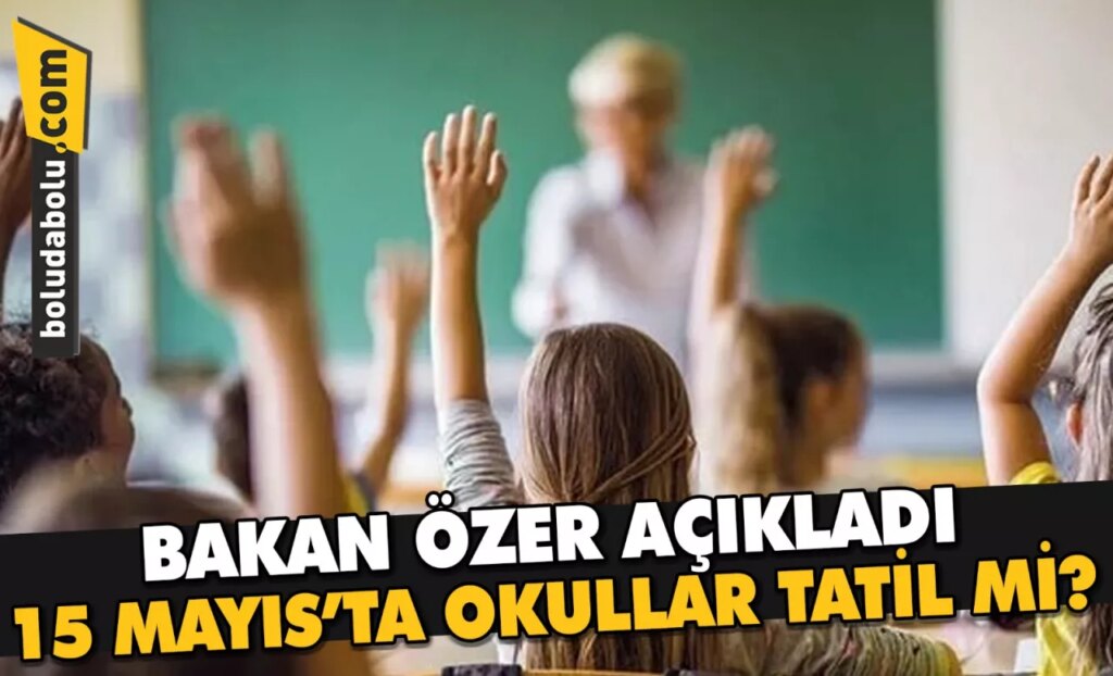 BAKAN ÖZER AÇIKLADI 15 MAYIS’TA OKULLAR TATİL Mİ? BAKAN ÖZER AÇIKLADI 15 MAYIS’TA OKULLAR TATİL Mİ?