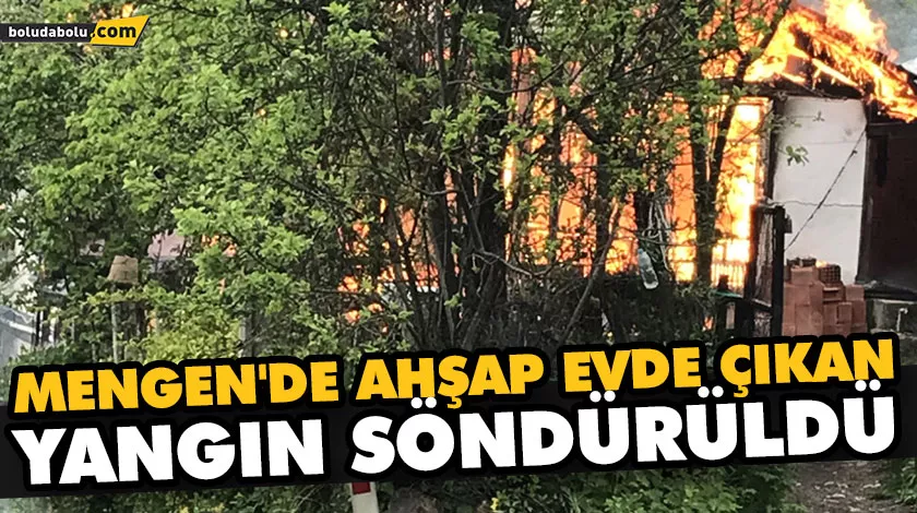 MENGEN’DE AHŞAP EVDE ÇIKAN YANGIN SÖNDÜRÜLDÜ MENGEN’DE AHŞAP EVDE ÇIKAN YANGIN SÖNDÜRÜLDÜ