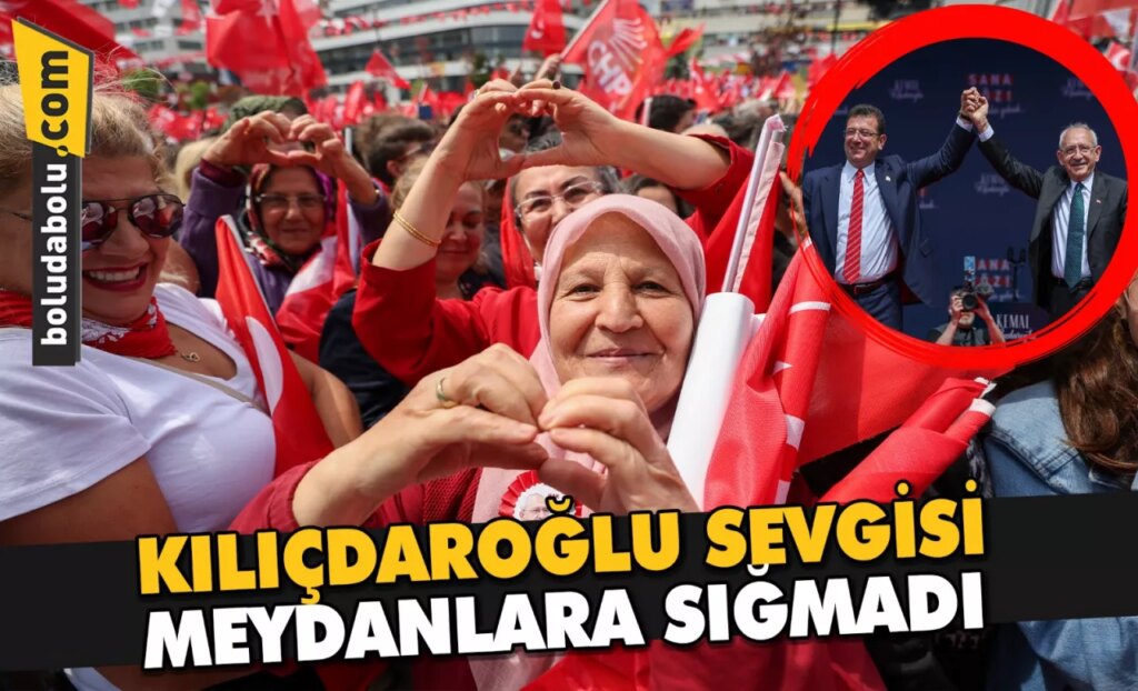 KILIÇDAROĞLU SEVGİSİ MEYDANLARA SIĞMADI KILIÇDAROĞLU SEVGİSİ MEYDANLARA SIĞMADI