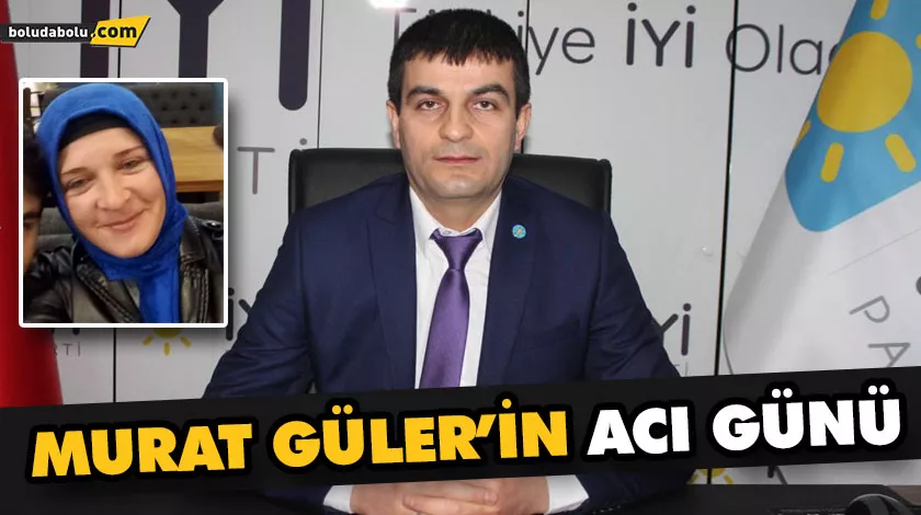 MURAT GÜLER’İN ACI GÜNÜ MURAT GÜLER’İN ACI GÜNÜ