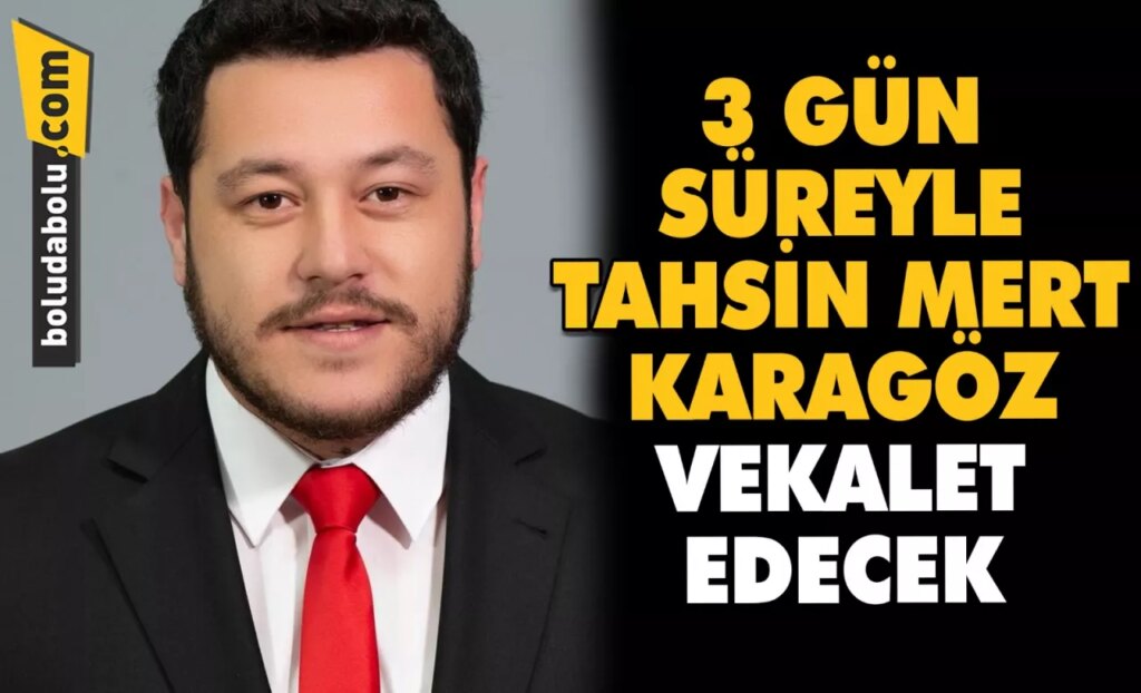 3 GÜN SÜREYLE TAHSİN MERT KARAGÖZ VEKALET EDECEK