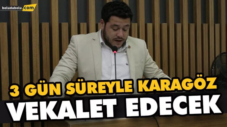 3 GÜN SÜREYLE KARAGÖZ VEKALET EDECEK