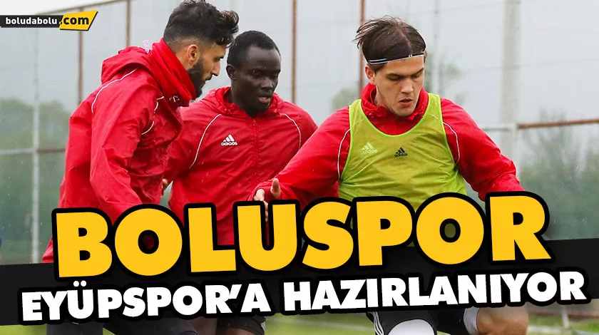 BOLUSPOR, EYÜPSPOR’A HAZIRLANIYOR BOLUSPOR, EYÜPSPOR’A HAZIRLANIYOR