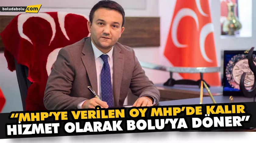 “MHP’YE VERİLEN OY MHP’DE KALIR, HİZMET OLARAK BOLU’YA DÖNER” “MHP’YE VERİLEN OY MHP’DE KALIR, HİZMET OLARAK BOLU’YA DÖNER”