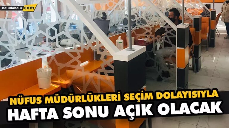NÜFUS MÜDÜRLÜKLERİ SEÇİM DOLAYISIYLA HAFTA SONU AÇIK OLACAK