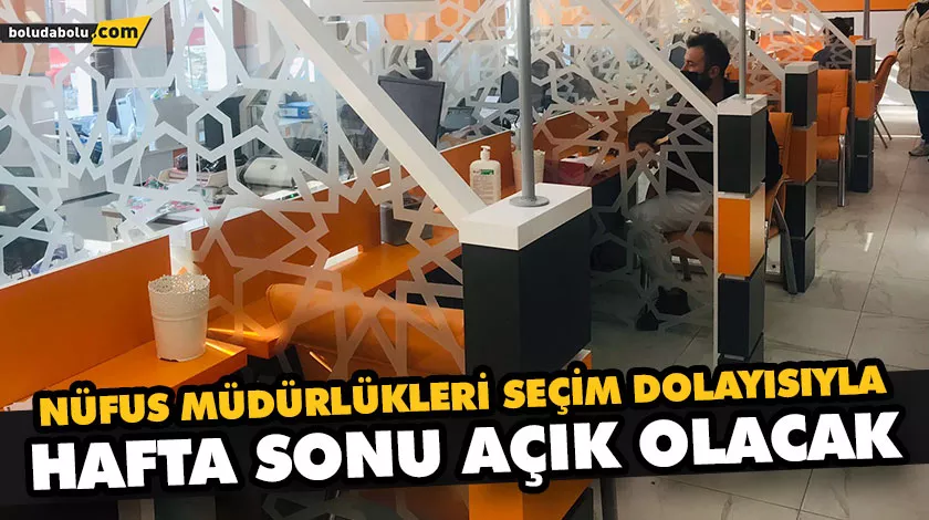 NÜFUS MÜDÜRLÜKLERİ SEÇİM DOLAYISIYLA HAFTA SONU AÇIK OLACAK NÜFUS MÜDÜRLÜKLERİ SEÇİM DOLAYISIYLA HAFTA SONU AÇIK OLACAK