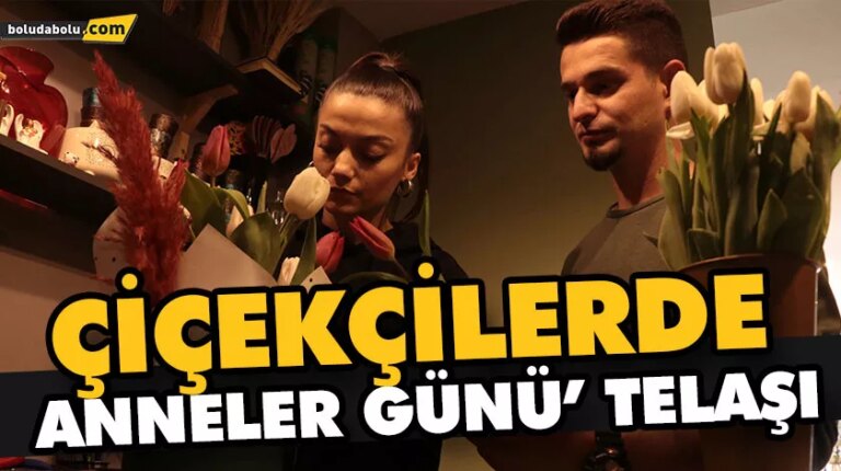 ÇİÇEKÇİLERDE ‘ANNELER GÜNÜ’ TELAŞI