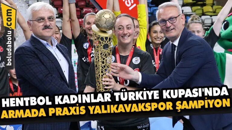 Hentbolda Kadınlar Türkiye Kupası’nda Armada Praxis Yalıkavakspor şampiyon oldu