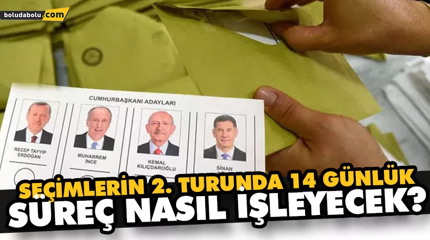 SEÇİMLERİN 2. TURUNDA 14 GÜNLÜK SÜREÇ NASIL İŞLEYECEK? SEÇİMLERİN 2. TURUNDA 14 GÜNLÜK SÜREÇ NASIL İŞLEYECEK?