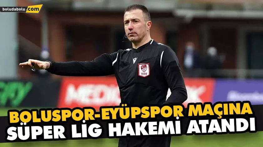 BOLUSPOR-EYÜPSPOR MAÇINA SÜPER LİG HAKEMİ ATANDI BOLUSPOR-EYÜPSPOR MAÇINA SÜPER LİG HAKEMİ ATANDI
